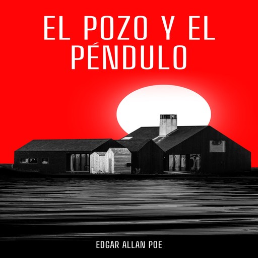 El Pozo y el Péndulo (Íntegra), Edgar Allan Poe