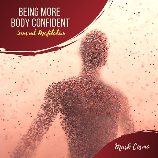 Being More Body Confident - Sensual Meditation, Mark Cosmo