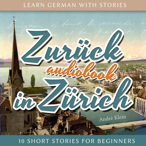 Learn German with Stories: Zurück in Zürich - 10 Short Stories for Beginners, André Klein