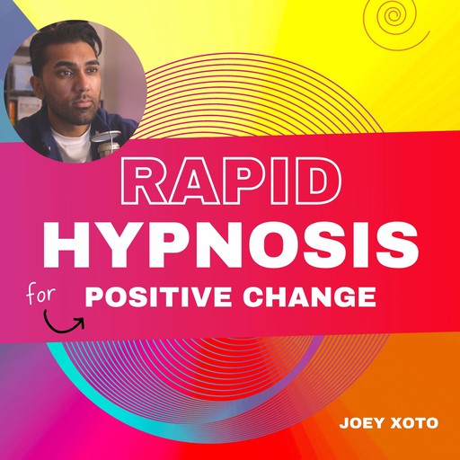 Rapid Hypnosis For Positive Change, Joey Xoto