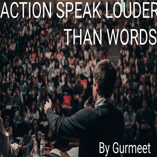 ACTION SPEAKS LOUDER THAN WORDS, Gurmeet Kumar