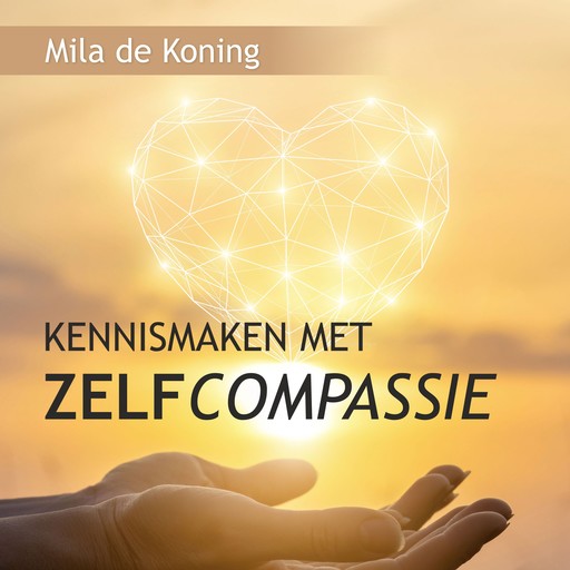 Kennismaken met zelfcompassie, Mila de Koning
