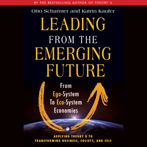 Leading from the Emerging Future, C.Otto Scharmer, Katrin Kaeufer