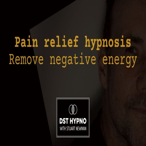 Pain relief hypnosis. Remove negative energy - A guided meditation - DST Hypno with Stu Newman, Stuart Newman