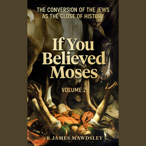 If You Believed Moses (Vol 2), Fr James Mawdsley