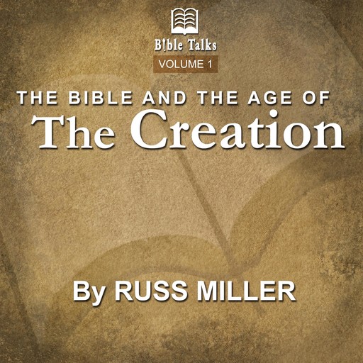 The Bible And The Age Of The Creation - Volume 1, Russ Miller