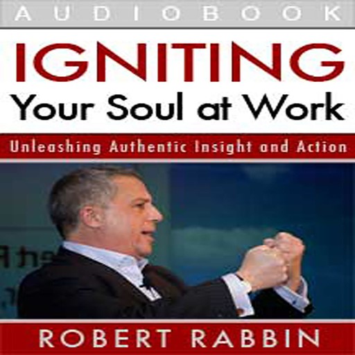 Igniting Your Soul at Work, Robert Rabbin