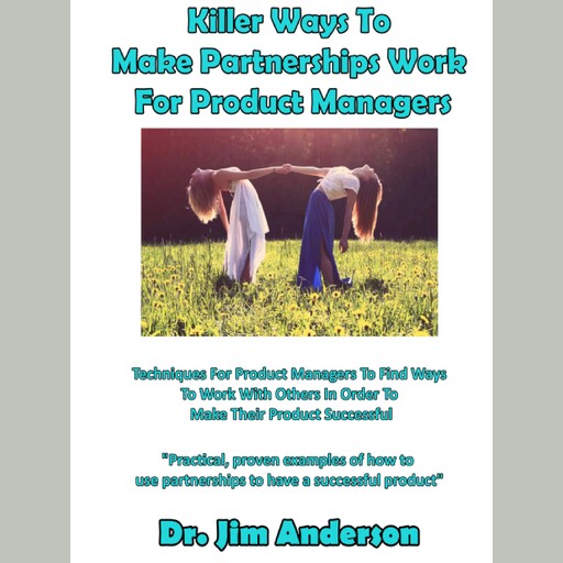 Killer Ways To Make Partnerships Work For Product Managers, Jim Anderson