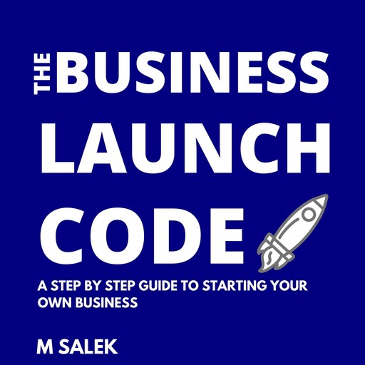 The Business Launch Code: A Step By Step Guide To Starting Your Own Business, M Salek