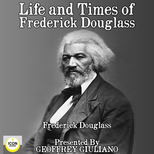 Life and Times of Frederick Douglass, Frederick Douglass