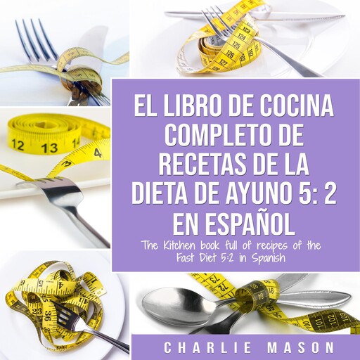 EL LIBRO DE COCINA COMPLETO DE RECETAS DE LA DIETA DE AYUNO 5: 2 En Español/ THE KITCHEN BOOK FULL OF RECIPES OF THE FAST DIET 5: 2 in Spanish (Spanish Edition), Charlie Mason