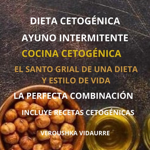 Dieta Cetogénica Ayuno Intermitente El Santo Grial de una Dieta y Estilo de Vida, Veroushka Vidaurre