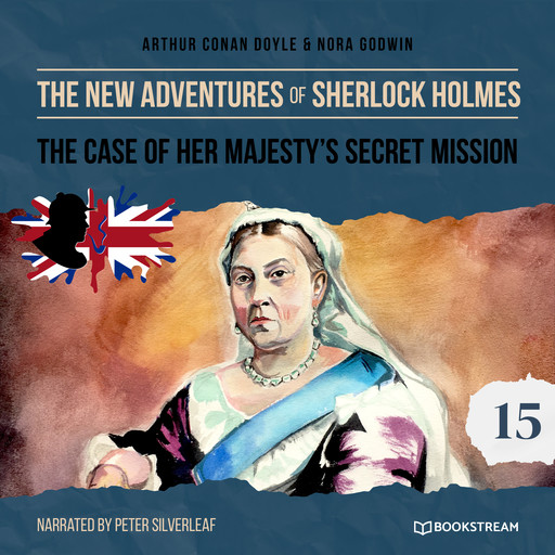 The Case of Her Majesty's Secret Mission - The New Adventures of Sherlock Holmes, Episode 15 (Unabridged), Arthur Conan Doyle, Nora Godwin
