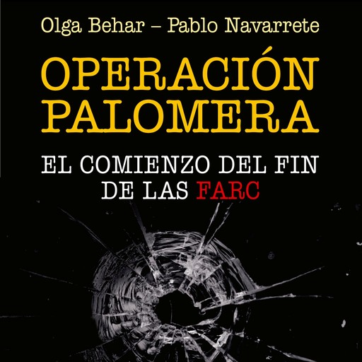 Operación Palomera. El principio del fin de las FARC, Olga Behar, Pablo Navarrete