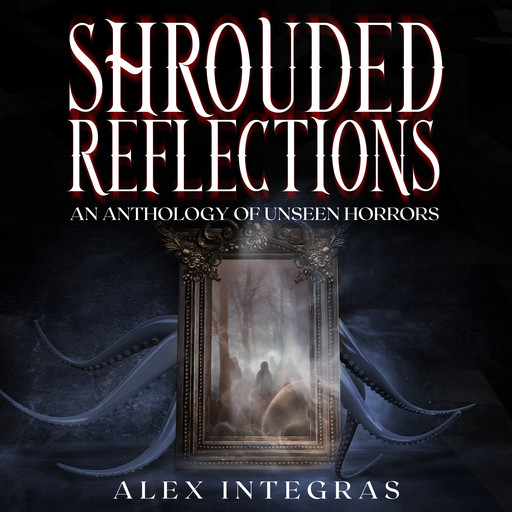 Shrouded Reflections, Alex Integras