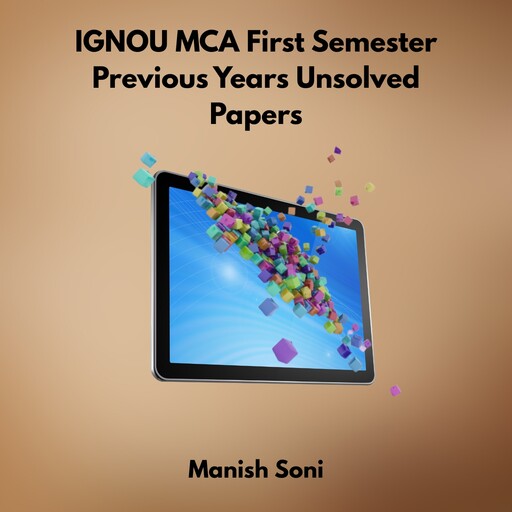 IGNOU MCA First Semester Previous Years Unsolved Papers, Manish Soni