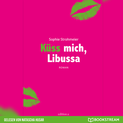 Küss mich, Libussa (Ungekürzt), Sophie Strohmeier