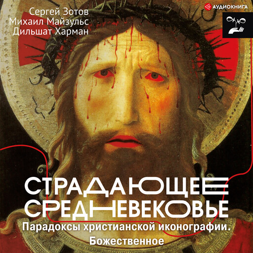 Страдающее Средневековье. Парадоксы христианской иконографии. Божественное, Дильшат Харман, Михаил Романович Майзульс, Сергей Зотов