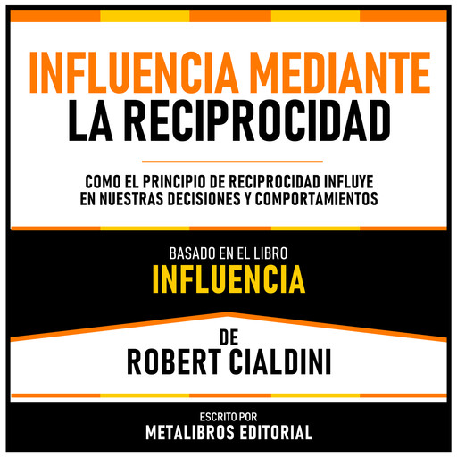 Influencia Mediante La Reciprocidad - Basado En El Libro Influencia De Robert Cialdini, Metalibros Editorial, Robert Cialdini - Libreria de Enseñanzas