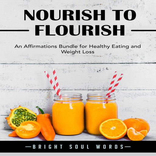 Nourish to Flourish: An Affirmations Bundle for Healthy Eating and Weight Loss, Bright Soul Words