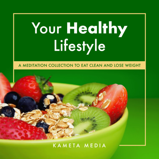 Your Healthy Lifestyle: A Meditation Collection to Eat Clean and Lose Weight, Kameta Media
