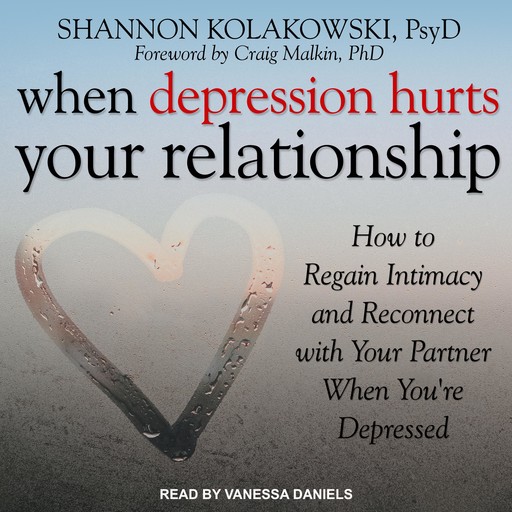 When Depression Hurts Your Relationship, PsyD, Craig Malkin, Shannon Kolakowski