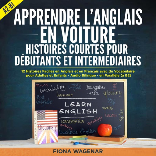 Apprendre l'anglais en Voiture: Histoires Courtes pour Débutants et Intermédiaires - A2 - B1, Fiona Wagenar