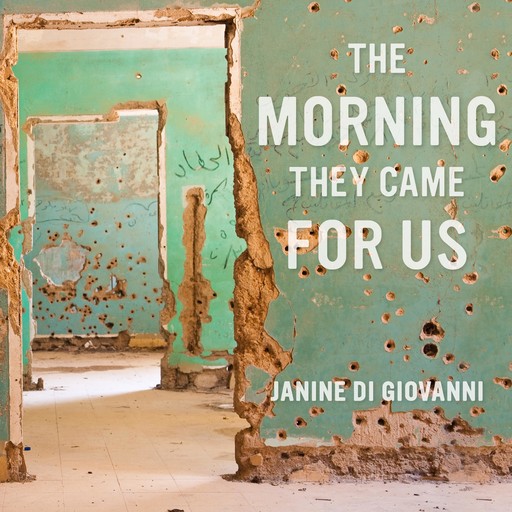 The Morning They Came For Us, Janine di Giovanni