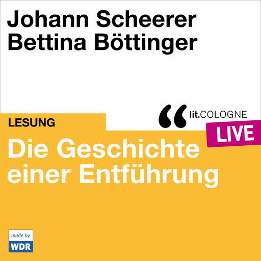 Die Geschichte einer Entführung - lit.COLOGNE live (ungekürzt), Johann Scheerer