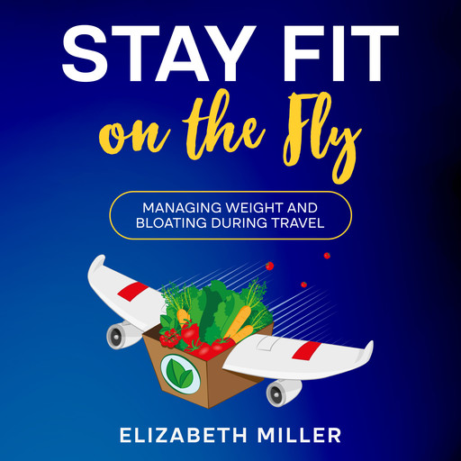 Stay Fit on the Fly, Elizabeth Miller