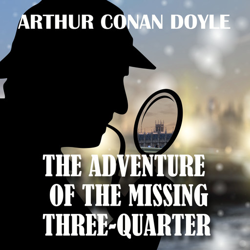 The Adventure of the Missing Three-Quarter, Arthur Conan Doyle