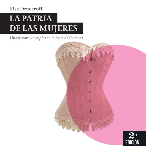 La patria de las mujeres. Una historia de espías en la Salta de Güemes, Elsa Drucaroff