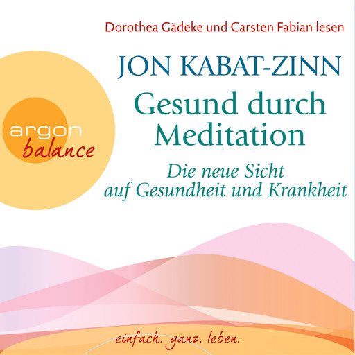 Die neue Sicht auf Gesundheit und Krankheit & Stress (Teil 2 & 3) - Gesund durch Meditation, Band 2 (Gekürzte Fassung), Jon Kabat-Zinn