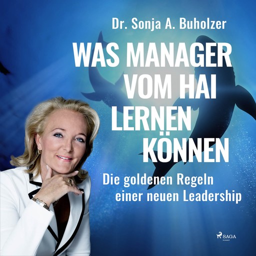 Was Manager vom Hai lernen können - Die goldenen Regeln einer neuen Leadership, Sonja A. Buholzer