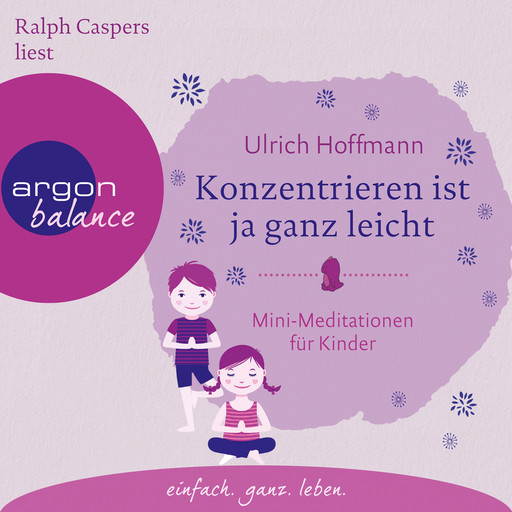 Konzentrieren ist ja ganz leicht - Mini-Meditationen für Kinder (Autorisierte Lesefassung mit Musik), Ulrich Hoffmann