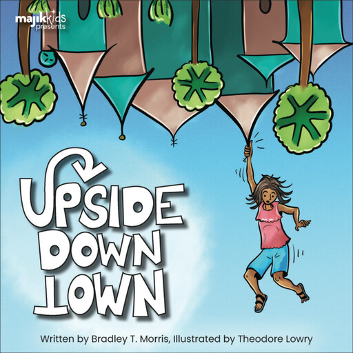 Upside Down Town, Bradley T. Morris