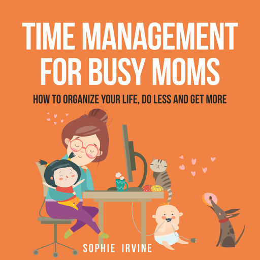Time Management for Busy Moms, Sophie Irvine