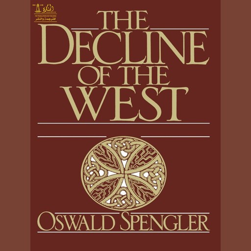 Decline of the West, The - Oswald Spengler, Oswald Spengler