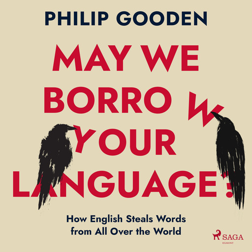May We Borrow Your Language?: How English Steals Words from All Over the World, Philip Gooden