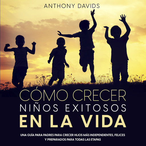 Cómo Crecer Niños Exitosos en la Vida, Anthony Davids