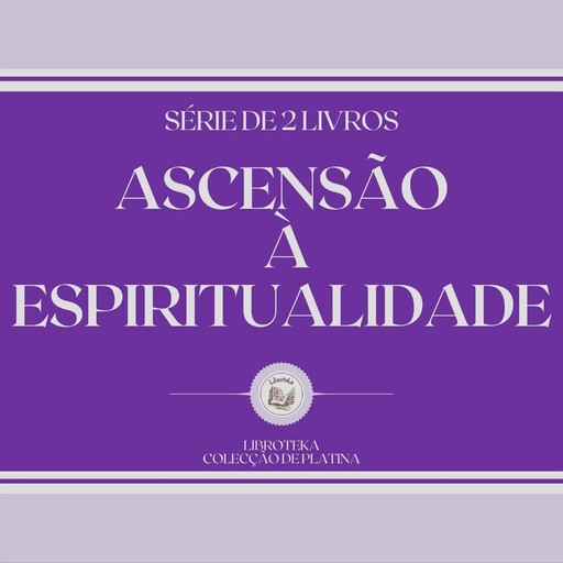 ASCENSÃO À ESPIRITUALIDADE (SÉRIE DE 2 LIVROS), LIBROTEKA