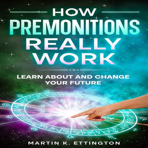 How Premonitions Really Work, Martin K Ettington