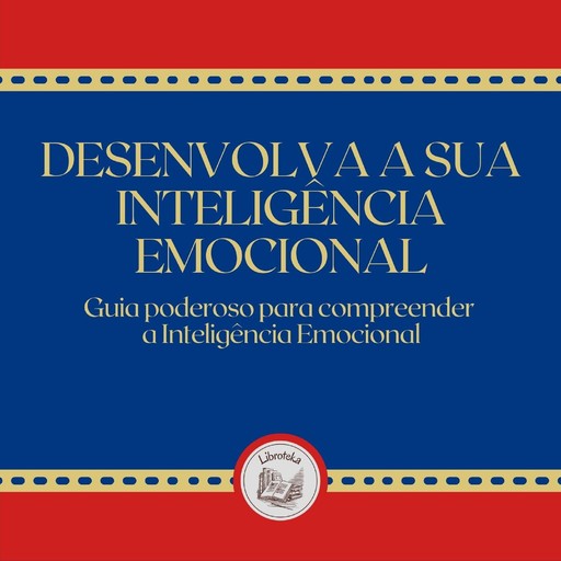 Desenvolva A Sua Inteligência Emocional, LIBROTEKA