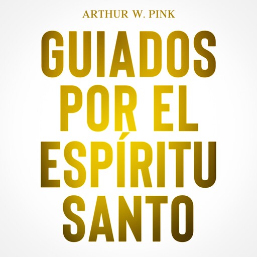 GUIADOS POR EL ESPÍRITU SANTO, Arthur W. Pink