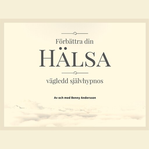 Förbättra DIN hälsa - vägledd självhypnos, Benny Andersson