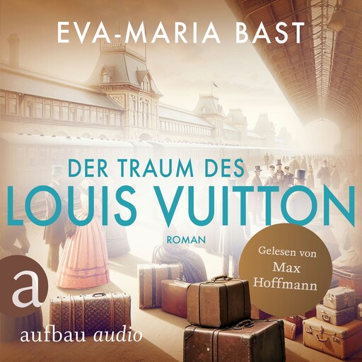 Der Traum des Louis Vuitton (Ungekürzt), Eva-Maria Bast