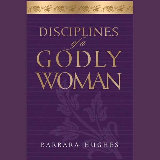 Disciplines of a Godly Woman, Barbara Hughes
