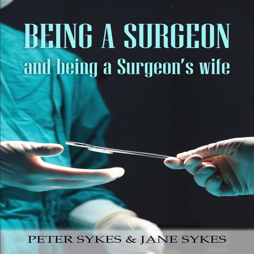 Being a Surgeon and Being a Surgeon's Wife, Peter Sykes, Jane Sykes