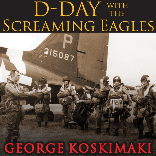 D-Day with the Screaming Eagles, George Koskimaki