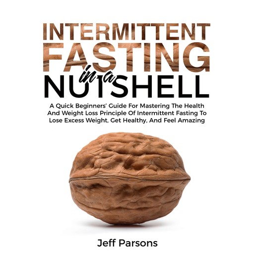Intermittent Fasting In A Nutshell, Jeff Parsons